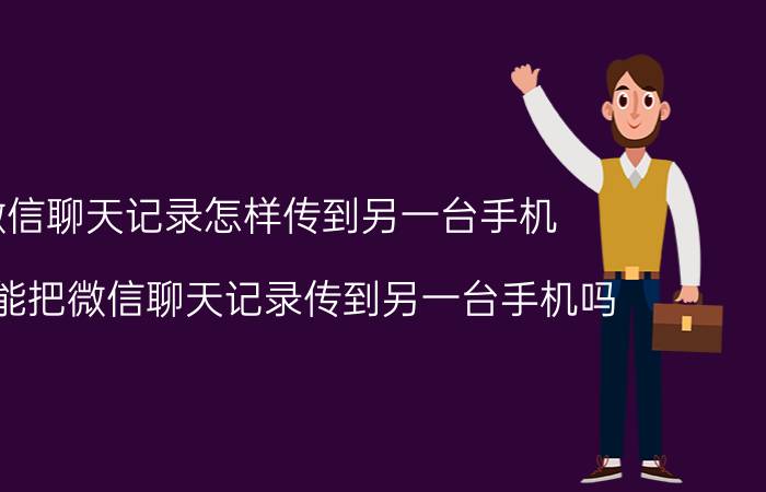 微信聊天记录怎样传到另一台手机 互传能把微信聊天记录传到另一台手机吗？